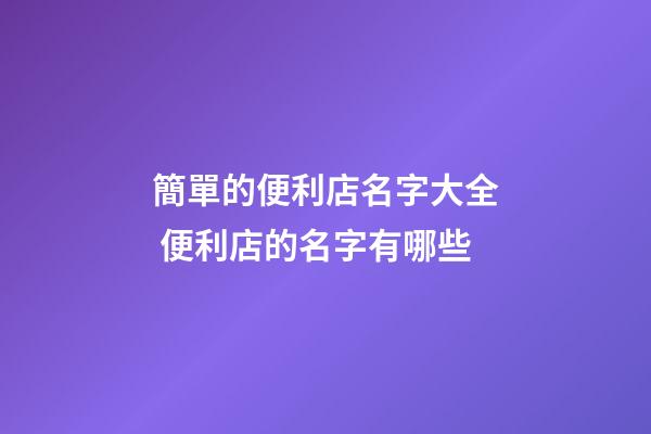 簡單的便利店名字大全 便利店的名字有哪些-第1張-店鋪起名-玄機派